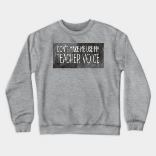 Don't Make Me Use My Teacher Voice Crewneck Sweatshirt